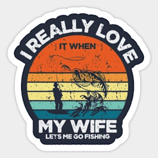 I Really Love It When My Wife Let's Me Go Fishing Sticker